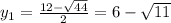 y_1= \frac{12- \sqrt{44} }{2}= 6- \sqrt{11}

