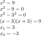 x^2=9
\\x^2-9=0
\\x^2-3^2=0
\\(x-3)(x+3)=0
\\x_1=3
\\x_2=-3