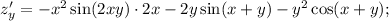 z'_y=-x^2\sin(2xy)\cdot 2x-2y\sin(x+y)-y^2\cos(x+y);


