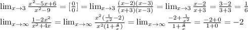 \lim_{x \to3} \frac{x^2-5x+6}{x^2-9} =[ \frac{0}{0} ]= \lim_{x \to3} \frac{(x-2)(x-3)}{(x+3)(x-3)} = \lim_{x \to3} \frac{x-2}{x+3}= \frac{3-2}{3+3} = \frac{1}{6}\\
 \lim_{x \to \infty} \frac{1-2x^2}{x^2+4x} = \lim_{x \to \infty} \frac{x^2( \frac{1}{x^2} -2)}{x^2(1+ \frac{4}{x}) } = \lim_{x \to \infty} \frac{-2+ \frac{1}{x^2} }{1+ \frac{4}{x}} = \frac{-2+0}{1+0} =-2