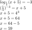 log_ \frac{1}{4} (x+5) = -3\\
( \frac{1}{4} )^{-3} = x+5\\
x+5 = 4^3\\
x + 5 = 64\\
x = 64 - 5\\
x = 59