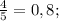 \frac{4}{5} = 0,8;
