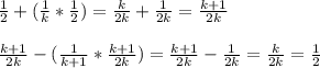 \frac{1}{2} +( \frac{1}{k} * \frac{1}{2})= \frac{k}{2k}+ \frac{1}{2k} = \frac{k+1}{2k} \\\\ 
 \frac{k+1}{2k}-( \frac{1}{k+1} * \frac{k+1}{2k} )= \frac{k+1}{2k} - \frac{1}{2k} = \frac{k}{2k} = \frac{1}{2}
