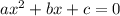 ax^2+bx+c=0\\

