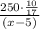 \frac{250\cdot\frac{10}{17}}{(x-5)}