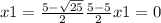 x1= \frac{5- \sqrt{25} }
{2} 
 \frac{5-5}{2} 
x1=0

