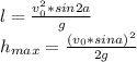 l= \frac{v_{0}^2*sin2a}{g} 
\\h_{max}= \frac{(v_0*sina)^2}{2g}