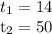 t_{1}=14

 t_{2}=50