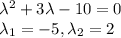 \lambda^2+3\lambda-10=0\\
\lambda_1=-5,\lambda_2=2