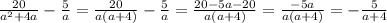 \frac{20}{a ^{2} + 4a } - \frac{5}{a} = \frac{20}{a(a+4)} - \frac{5}{a} = 
 \frac{20 - 5a - 20}{a(a+4)} = \frac{-5a}{a(a+4)} = - \frac{5}{a+4}