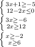 \left \{ {{3x+1 \geq -5} \atop {12-2x \leq 0}} \right. \\ 
 \left \{ {{3x \geq -6} \atop {2x \geq 12}} \right. \\ 
 \left \{ {{x \geq -2} \atop {x \geq 6}} \right. \\