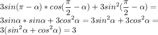 \displaystyle
3sin(\pi- \alpha )*cos(\frac{\pi}{2}- \alpha )+3sin^2(\frac{\pi}{2}- \alpha )=\\ 
3sin \alpha *sin \alpha +3cos^2 \alpha =3sin^2 \alpha +3cos^2 \alpha =\\ 3(sin^2 \alpha +cos^2 \alpha )=3