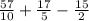 \frac{57}{10}+ \frac{17}{5} - \frac{15}{2} 
