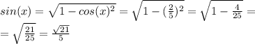 sin(x) = \sqrt{1 - cos(x)^2} = \sqrt{1 - (\frac{2}{5})^2 } = \sqrt{1 - \frac{4}{25} } = \\ = \sqrt{ \frac{21}{25}} = \frac{ \sqrt{21} }{5} 
