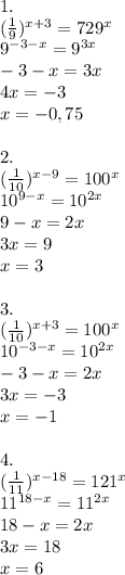 1.\\
( \frac{1}{9})^{x+3}= 729^x\\
9^{-3-x}=9^{3x}\\
-3-x =3x\\
4x=-3\\
x=-0,75\\
\\
2.\\
( \frac{1}{10})^{x-9}= 100^x\\
10^{9-x}=10^{2x}\\
9-x =2x\\
3x=9\\
x=3\\
\\
3.\\
( \frac{1}{10})^{x+3}= 100^x\\
10^{-3-x}=10^{2x}\\
-3-x =2x\\
3x=-3\\
x=-1\\
\\
4.\\
( \frac{1}{11})^{x-18}= 121^x\\
11^{18-x}=11^{2x}\\
18-x =2x\\
3x=18\\
x=6
