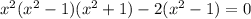 x^{2} ( x^{2} -1)( x^{2} +1)-2( x^{2} -1)=0

