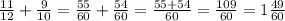 \frac{11}{12} + \frac{9}{10} = \frac{55}{60} + \frac{54}{60} = \frac{55+54}{60}= \frac{109}{60} = 1 \frac{49}{60} 
