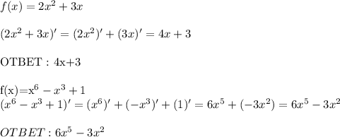 f(x)=2x^2+3x \\ \\ (2x^2+3x)' = (2x^2)' + (3x)' = 4x + 3 \\ 

OTBET : 4x+3 \\ \\ f(x)=x^6-x^3+1 \\ (x^6-x^3+1)' = (x^6)' + (-x^3)' + (1)' = 6x^5 + (-3x^2) = 6x^5-3x^2 \\ \\ OTBET: 6x^5-3x^2