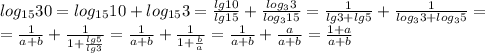 log_{15}30 = log_{15}10 + log_{15}3 = \frac{lg10}{lg15} + \frac{log_{3}3}{log_315} = \frac{1}{lg3 + lg5} + \frac{1}{log_33+log_35} =\\
= \frac{1}{a+b} + \frac{1}{1+ \frac{lg5}{lg3} } = \frac{1}{a+b} + \frac{1}{1+ \frac{b}{a} } = \frac{1}{a+b} + \frac{a}{a+b} = \frac{1+a}{a+b}