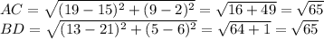AC= \sqrt{(19-15)^2+(9-2)^2}= \sqrt{16+49}= \sqrt{65} \\
BD= \sqrt{(13-21)^2+(5-6)^2}= \sqrt{64+1}= \sqrt{65}