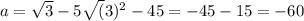 a= \sqrt{3}
-5\sqrt(3)^2-45=-45-15=-60