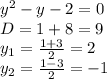 y^2-y-2=0
\\D=1+8=9
\\y_1= \frac{1+3}{2} =2
\\y_2= \frac{1-3}{2} =-1
