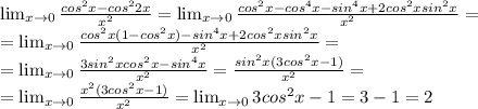 \lim_{x \to 0} \frac{cos^2x-cos^22x}{x^2} = \lim_{x \to 0} \frac{cos^2x-cos^4x-sin^4x+2cos^2xsin^2x}{x^2} =\\= \lim_{x \to 0} \frac{cos^2x(1-cos^2x)-sin^4x+2cos^2xsin^2x}{x^2} =\\
= \lim_{x \to 0} \frac{3sin^2xcos^2x-sin^4x}{x^2} = \frac{sin^2x(3cos^2x-1)}{x^2} =\\
= \lim_{x \to 0} \frac{x^2(3cos^2x-1)}{x^2} =\lim_{x \to 0} 3cos^2x-1=3-1=2