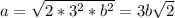 a= \sqrt{2*3^2*b^2} =3b \sqrt{2} 


