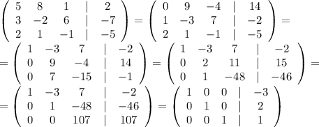 \left(\begin{array}{ccccc}5&8&1&|&2\\3&-2&6&|&-7\\2&1&-1&|&-5\end{array}\right)= \left(\begin{array}{ccccc}0&9&-4&|&14\\1&-3&7&|&-2\\2&1&-1&|&-5\end{array}\right)=\\
=\left(\begin{array}{ccccc}1&-3&7&|&-2\\0&9&-4&|&14\\0&7&-15&|&-1\end{array}\right)=\left(\begin{array}{ccccc}1&-3&7&|&-2\\0&2&11&|&15\\0&1&-48&|&-46\end{array}\right)=\\=\left(\begin{array}{ccccc}1&-3&7&|&-2\\0&1&-48&|&-46\\0&0&107&|&107\end{array}\right)=\left(\begin{array}{ccccc}1&0&0&|&-3\\0&1&0&|&2\\0&0&1&|&1\end{array}\right)