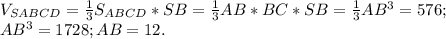 V_{SABCD}= \frac{1}{3}S_{ABCD}*SB= \frac{1}{3}AB*BC*SB=\frac{1}{3}AB^3=576;\\
AB^3=1728; AB=12.