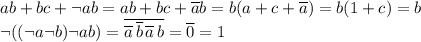 \displaystyle ab+bc+\lnot ab=ab+bc+\overline ab=b(a+c+\overline a)=b(1+c)=b \\ 
\lnot((\lnot a\lnot b)\lnot ab)=\overline{\overline a\,\overline b\,\overline a\,b}=\overline 0=1