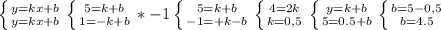 \left \{ {{y=kx+b} \atop {y=kx+b}} \right. 
 \left \{ {{5=k+b} \atop {1=-k+b}} \right. 
*-1 \left \{ {{5=k+b} \atop {-1=+k-b}} \right. 
 \left \{ {{4=2k} \atop {k=0,5}} \right. 
 \left \{ {{y=k+b} \atop {5=0.5+b}} \right. 
 \left \{ {{b=5-0,5} \atop {b=4.5}} \right.