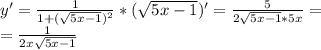 y' = \frac{1}{1+( \sqrt{5x-1} )^2} *( \sqrt{5x-1} )'= \frac{5}{2 \sqrt{5x-1}*5x } =\\
= \frac{1}{2x \sqrt{5x-1}}