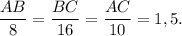 \dfrac{AB}{8} = \dfrac{BC}{16} = \dfrac{AC}{10} = 1,5.
