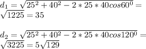d _{1} = \sqrt{25 ^{2} +40 ^{2} -2*25*40cos60 ^{0}} = \\ 
 \sqrt{1225} =35 \\ \\ 
d _{2} = \sqrt{25 ^{2} +40 ^{2} -2*25*40cos120 ^{0}} = \\ 
 \sqrt{3225} =5 \sqrt{129}