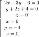 \left[\begin{array}{c} {2x+3y-6=0}\\ {y+ 2z + 4 =0}\\ {z=0}\end{array}\right\\
 \left[\begin{array}{c} {x=9}\\ {y=-4}\\ {z=0}\end{array}\right\\