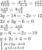 \frac{x+6}{12+6} = \frac{y-6}{-6-6} = \frac{z+5}{1+5} \\
 \frac{x+6}{18} = \frac{y-6}{-12} \\
3y-18=-2x-12\\
2x+3y-6=0\\
\frac{y-6}{-12} = \frac{z+5}{6}\\
y-6=-2z-10\\
y+ 2z + 4 =0\\
 \left \{ {{2x+3y-6=0} \atop {y+ 2z + 4 =0}} \right.