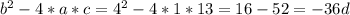 b^{2}-4*a*c= 4^{2}-4*1*13=16-52=-36 
d