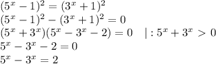 (5^x-1)^2=(3^x+1)^2\\
(5^x-1)^2-(3^x+1)^2=0\\
(5^x+3^x)(5^x-3^x-2)=0\quad|:5^x+3^x\ \textgreater \ 0\\
5^x-3^x-2=0\\
5^x-3^x=2