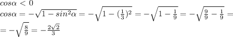 cos \alpha \ \textless \ 0\\
cos \alpha =- \sqrt{1-sin^2 \alpha } =- \sqrt{1- (\frac{1}{3})^2 } = - \sqrt{1- \frac{1}{9} } = -\sqrt{ \frac{9}{9} - \frac{1}{9} } =\\
=- \sqrt{ \frac{8}{9} }=- \frac{2 \sqrt{2} }{3}