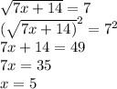 \sqrt{7x+14} = 7 \\ (\sqrt{7x+14)}^{2}= 7^{2} \\ 7x+14=49 \\ 7x=35 \\ x=5