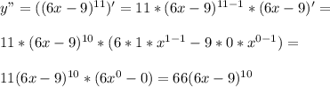 y" =((6x-9)^{11})' = 11*(6x-9)^{11-1} * (6x-9)' = \\ \\ 11*(6x-9)^{10} *(6*1*x^{1-1} - 9*0*x^{0-1}) = \\ \\ 11(6x-9)^{10} *(6x^0 -0) = 66(6x-9)^{10}

