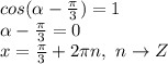 cos( \alpha - \frac{\pi}{3} ) = 1 \\
 \alpha - \frac{\pi}{3} = 0 \\
x= \frac{\pi}{3} +2 \pi n,~ n\to Z