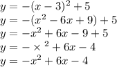 y = - (x - 3) {}^{2} + 5 \\ y = - (x {}^{2} - 6x + 9) + 5 \\ y = - x {}^{2} + 6x - 9 + 5 \\ y = - \times {}^{2} + 6x - 4 \\ y = - x {}^{2} + 6x - 4 \\