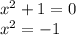 x^{2} +1 = 0\\
 x^{2} = -1
