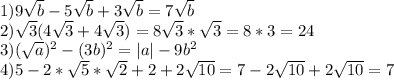 1)9\sqrt{b}-5\sqrt{b}+3\sqrt{b}=7\sqrt{b}
\\2)\sqrt{3}(4\sqrt{3}+4\sqrt{3})=8\sqrt{3}*\sqrt{3}=8*3=24
\\3)(\sqrt{a})^2-(3b)^2=|a|-9b^2
\\4)5-2*\sqrt{5}*\sqrt{2}+2+2\sqrt{10}=7-2\sqrt{10}+2\sqrt{10}=7
