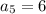 a_5=6