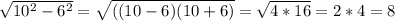 \sqrt{ 10^2-6^{2} } = \sqrt{ ( (10-6)(10+6) } = \sqrt{ 4*16 } = 2*4 = 8
