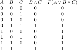 \begin{tabular}{ccccc}
$A$ & $B$ & $C$ & $B \land C$ & $F(A \lor B \land C)\\
\midrule
0 & 0 & 0 & 0 & 0\\
0 & 0 & 1 & 0 & 0\\
0 & 1 & 0 & 0 & 0\\
0 & 1 & 1 & 1 & 1\\
1 & 0 & 0 & 0 & 1\\
1 & 0 & 1 & 0 & 1\\
1 & 1 & 0 & 0 & 1\\
1 & 1 & 1 & 1 & 1\\
\end{tabular}