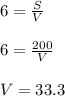6= \frac{S}{V} \\ \\ 6= \frac{200}{V} \\ \\ V=33.3 
 
